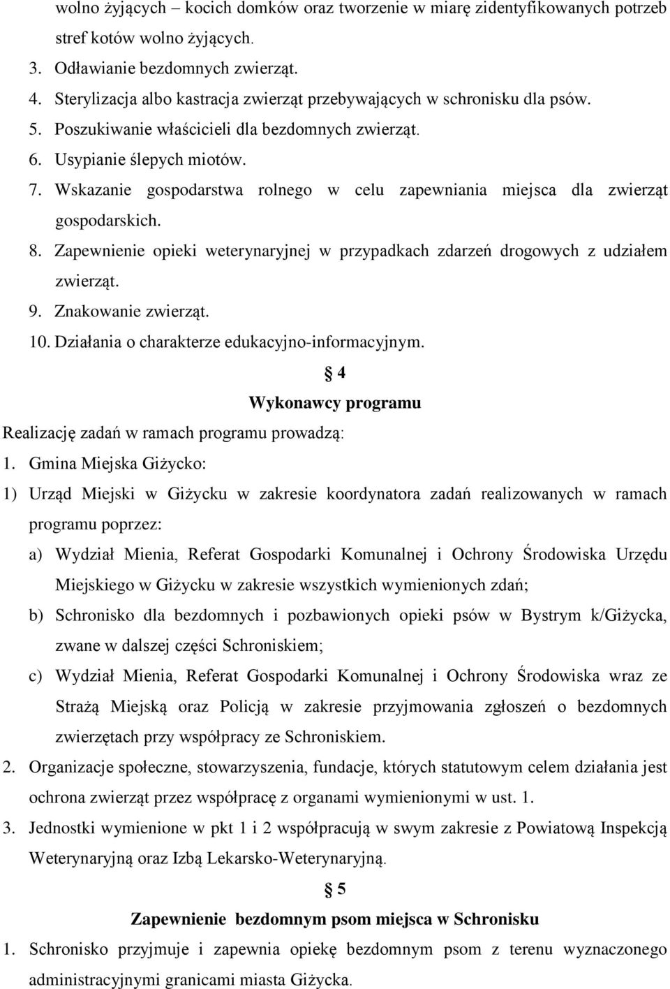 Wskazanie gospodarstwa rolnego w celu zapewniania miejsca dla zwierząt gospodarskich. 8. Zapewnienie opieki weterynaryjnej w przypadkach zdarzeń drogowych z udziałem zwierząt. 9. Znakowanie zwierząt.