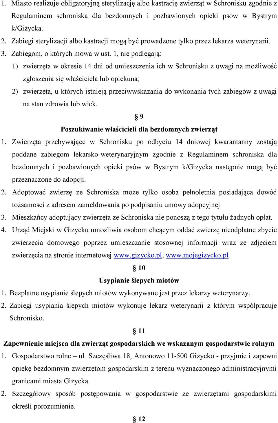 1, nie podlegają: 1) zwierzęta w okresie 14 dni od umieszczenia ich w Schronisku z uwagi na możliwość zgłoszenia się właściciela lub opiekuna; 2) zwierzęta, u których istnieją przeciwwskazania do