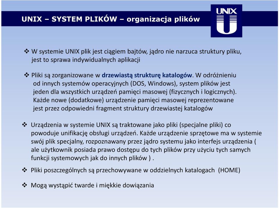 Każde nowe (dodatkowe) urządzenie pamięci masowej reprezentowane jest przez odpowiedni fragment struktury drzewiastej katalogów Urządzenia w systemie UNIX są traktowane jako pliki (specjalne pliki)