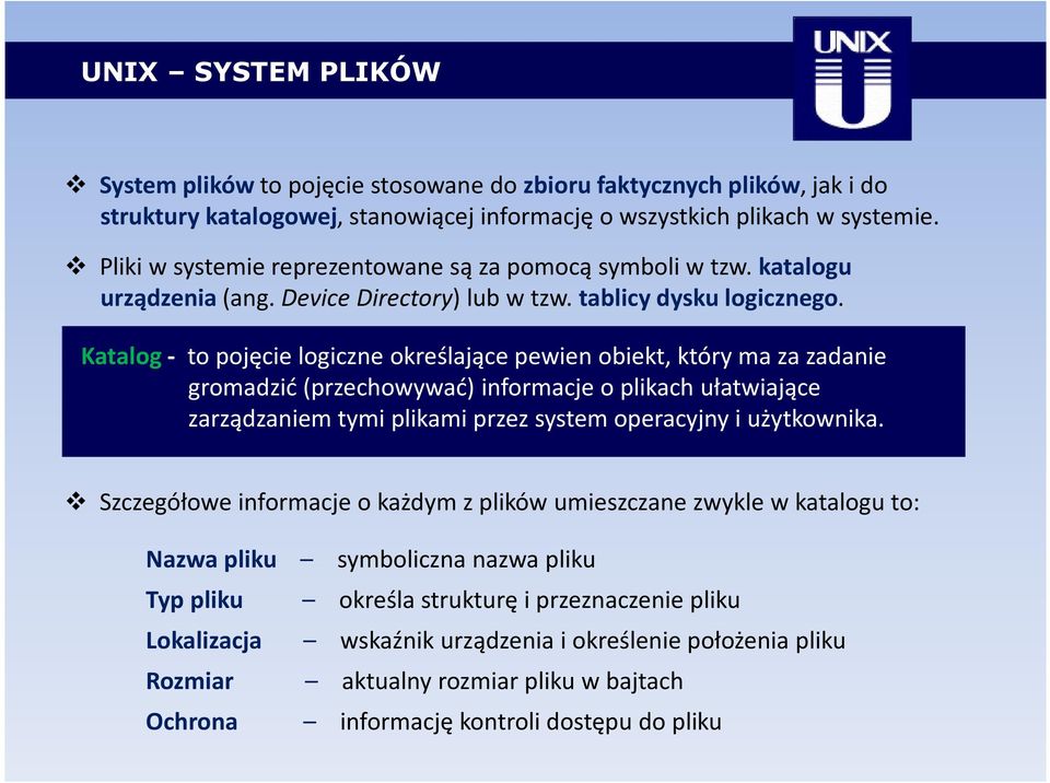 Katalog - to pojęcie logiczne określające pewien obiekt, który ma za zadanie gromadzić (przechowywać) informacje o plikach ułatwiające zarządzaniem tymi plikami przez system operacyjny i użytkownika.