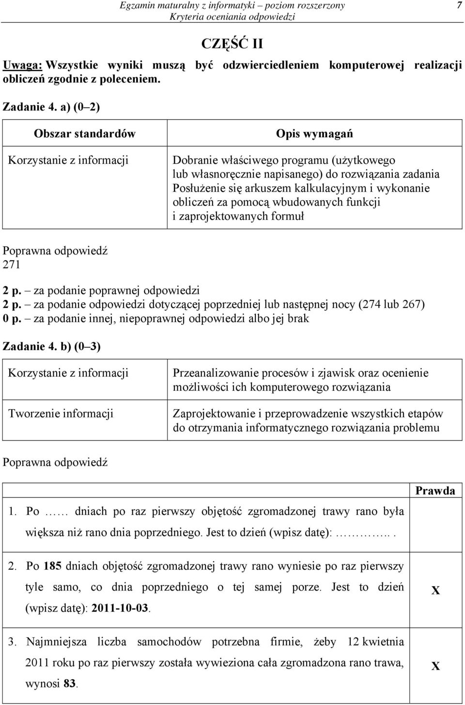 pomocą wbudowanych funkcji i zaprojektowanych formuł 271 2 p. za podanie poprawnej odpowiedzi 2 p. za podanie odpowiedzi dotyczącej poprzedniej lub następnej nocy (274 lub 267) 0 p.