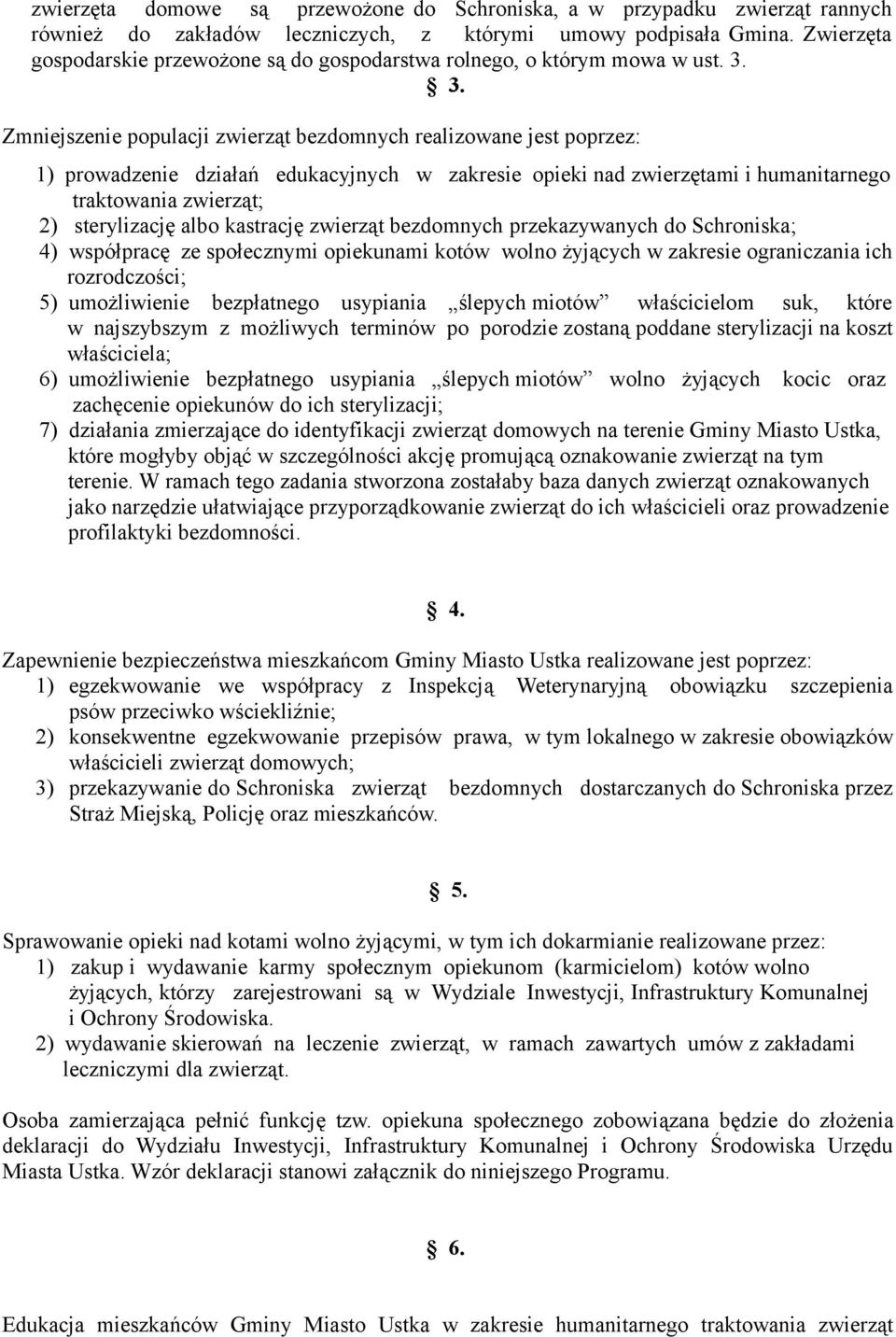 3. Zmniejszenie populacji zwierząt bezdomnych realizowane jest poprzez: 1) prowadzenie działań edukacyjnych w zakresie opieki nad zwierzętami i humanitarnego traktowania zwierząt; 2) sterylizację