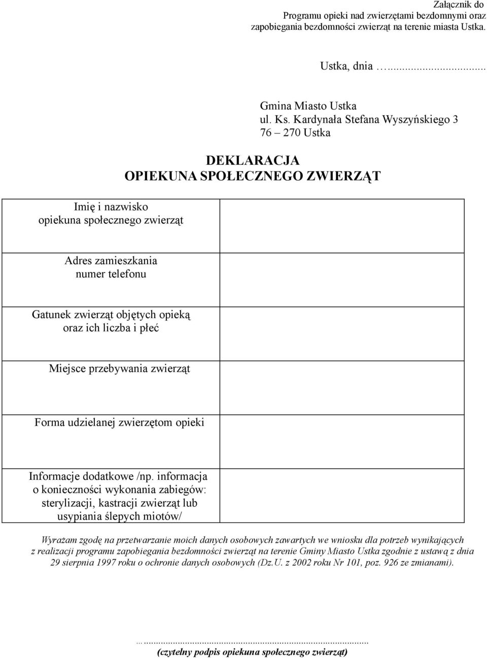 Kardynała Stefana Wyszyńskiego 3 76 270 Ustka DEKLARACJA OPIEKUNA SPOŁECZNEGO ZWIERZĄT Adres zamieszkania numer telefonu Gatunek zwierząt objętych opieką oraz ich liczba i płeć Miejsce przebywania