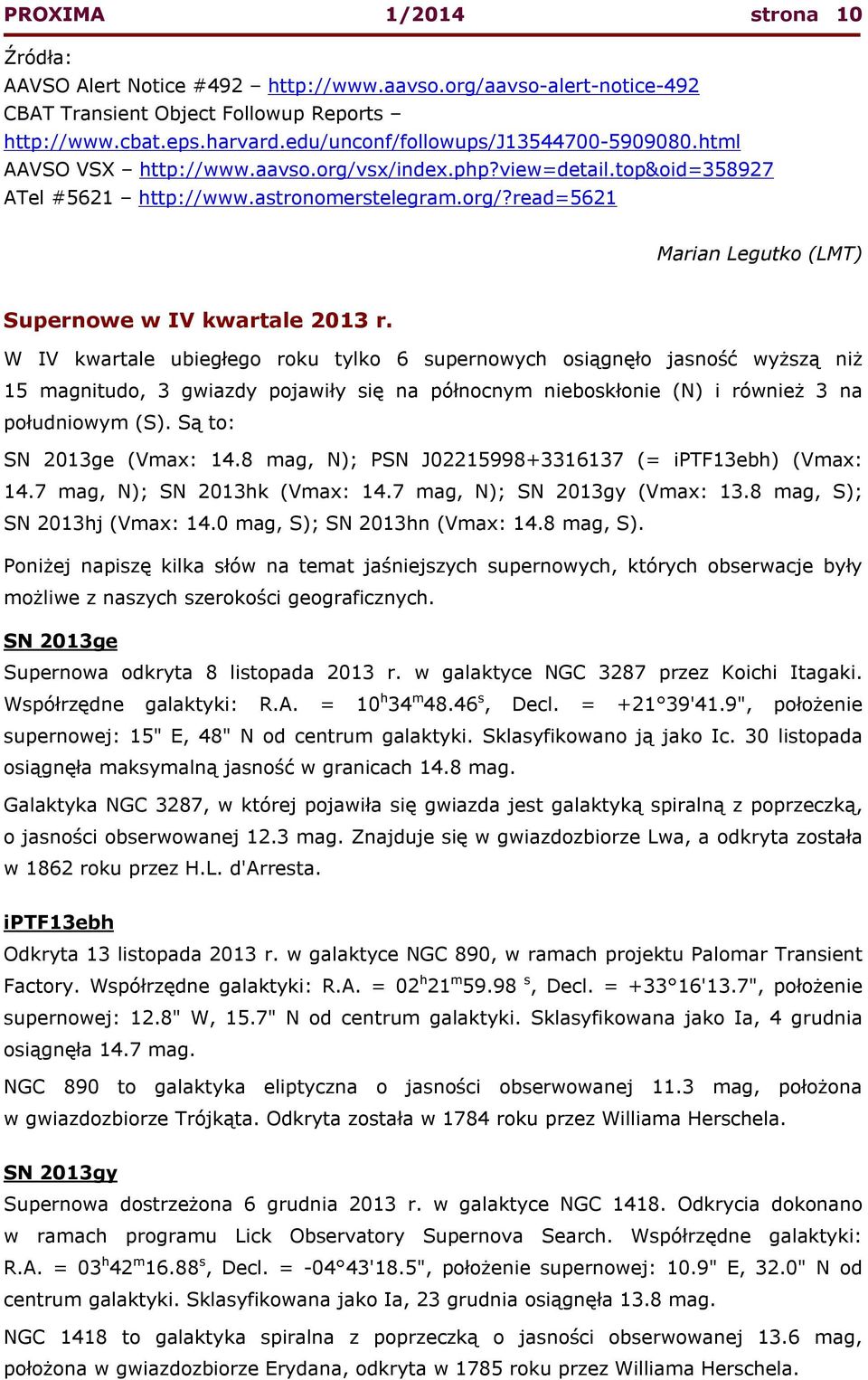 W IV kwartale ubiegłego roku tylko 6 supernowych osiągnęło jasność wyższą niż 15 magnitudo, 3 gwiazdy pojawiły się na północnym nieboskłonie (N) i również 3 na południowym (S).