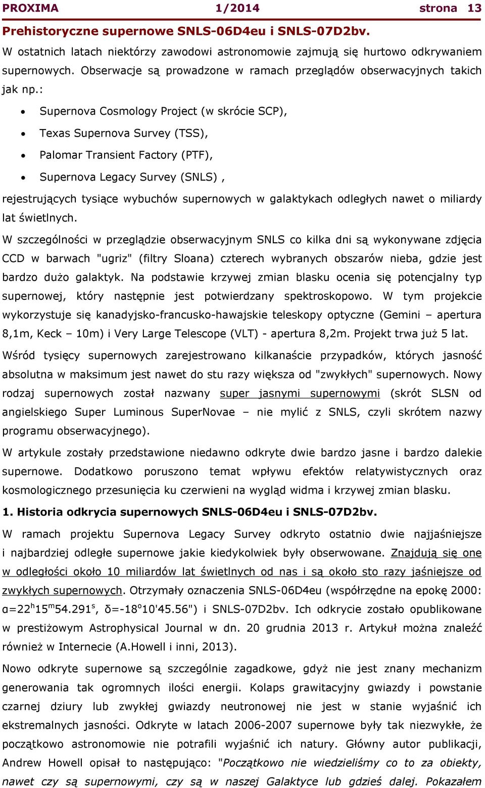 : Supernova Cosmology Project (w skrócie SCP), Texas Supernova Survey (TSS), Palomar Transient Factory (PTF), Supernova Legacy Survey (SNLS), rejestrujących tysiące wybuchów supernowych w galaktykach