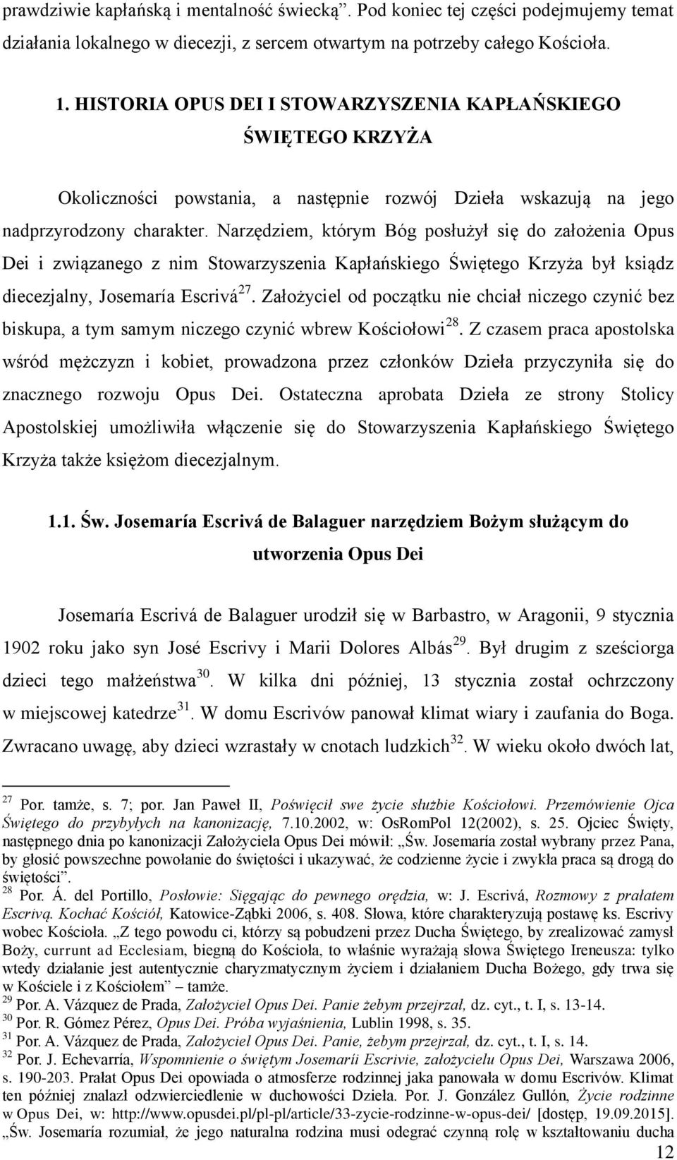 Narzędziem, którym Bóg posłużył się do założenia Opus Dei i związanego z nim Stowarzyszenia Kapłańskiego Świętego Krzyża był ksiądz diecezjalny, Josemaría Escrivá 27.