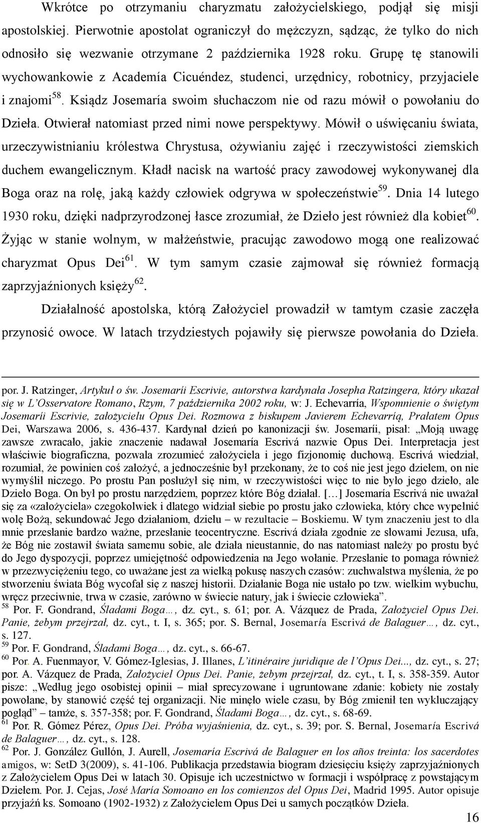 Grupę tę stanowili wychowankowie z Academía Cicuéndez, studenci, urzędnicy, robotnicy, przyjaciele i znajomi 58. Ksiądz Josemaría swoim słuchaczom nie od razu mówił o powołaniu do Dzieła.