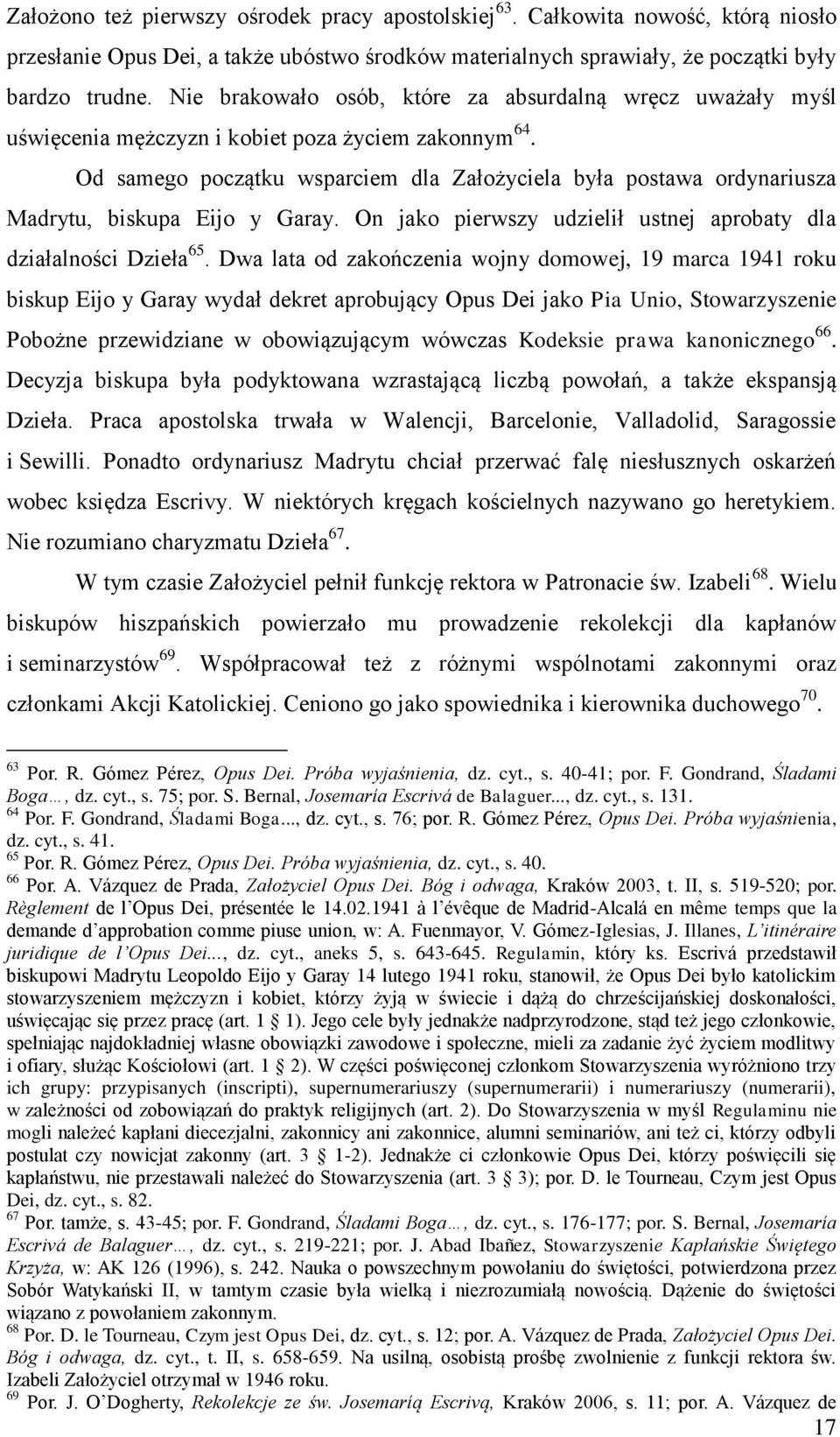 Od samego początku wsparciem dla Założyciela była postawa ordynariusza Madrytu, biskupa Eijo y Garay. On jako pierwszy udzielił ustnej aprobaty dla działalności Dzieła 65.