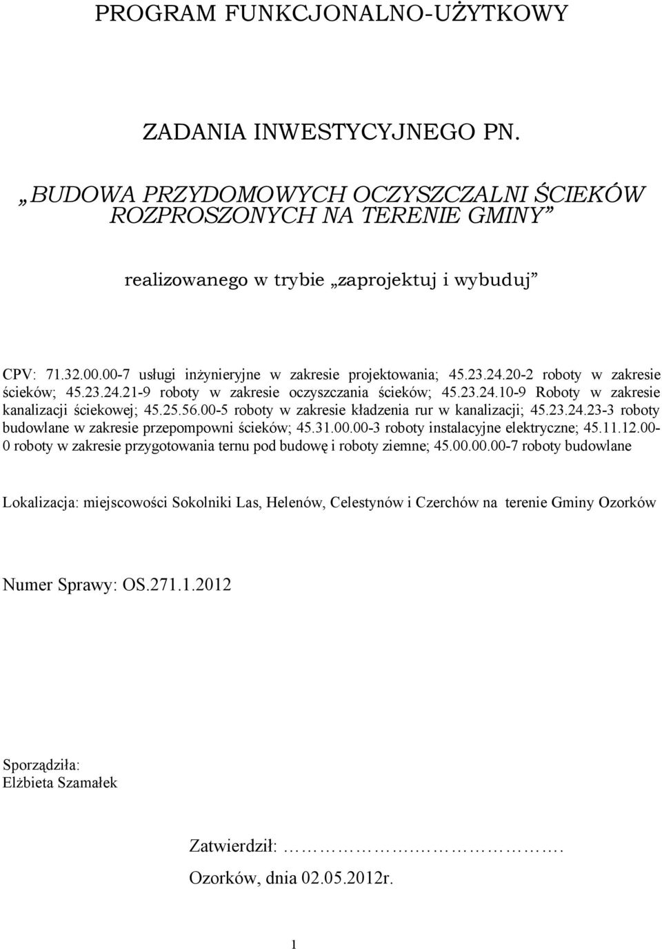 25.56.00-5 roboty w zakresie kładzenia rur w kanalizacji; 45.23.24.23-3 roboty budowlane w zakresie przepompowni ścieków; 45.31.00.00-3 roboty instalacyjne elektryczne; 45.11.12.