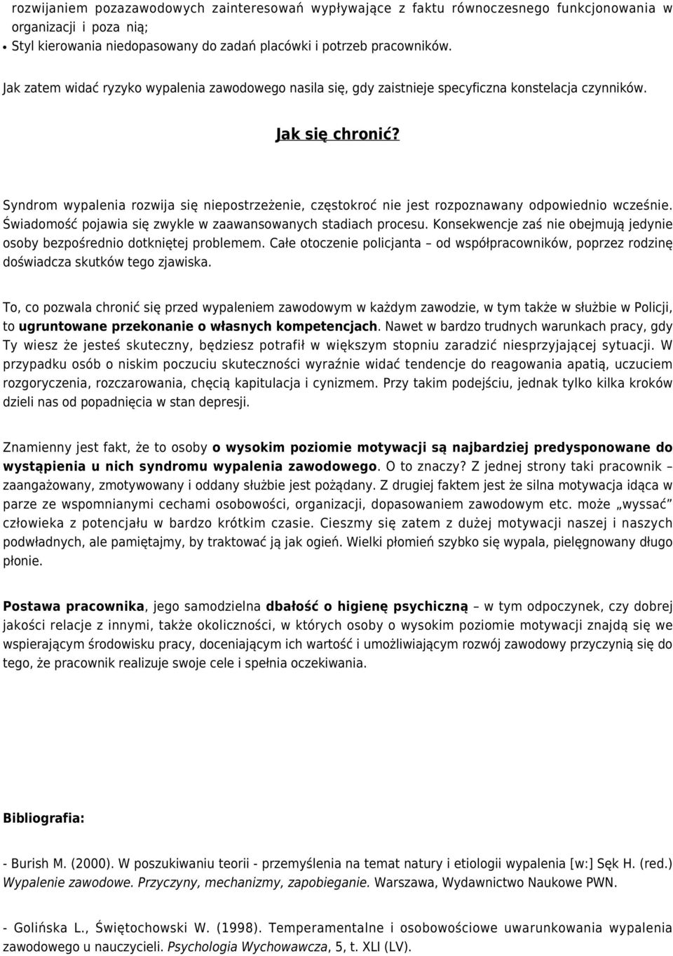Syndrom wypalenia rozwija się niepostrzeżenie, częstokroć nie jest rozpoznawany odpowiednio wcześnie. Świadomość pojawia się zwykle w zaawansowanych stadiach procesu.