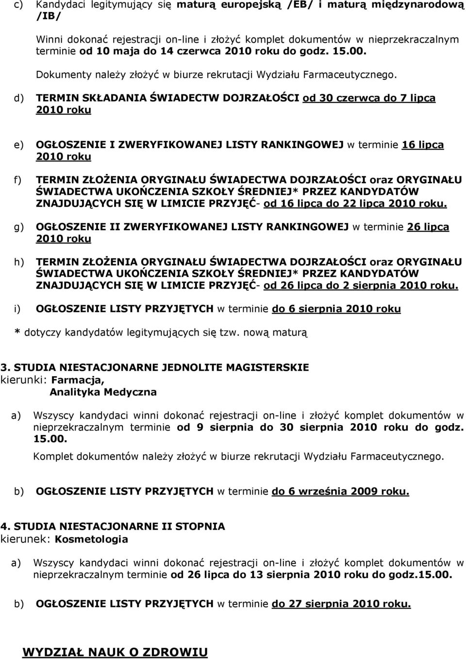 d) TERMIN SKŁADANIA ŚWIADECTW DOJRZAŁOŚCI od 30 czerwca do 7 lipca 2010 roku e) OGŁOSZENIE I ZWERYFIKOWANEJ LISTY RANKINGOWEJ w terminie 16 lipca 2010 roku f) TERMIN ZŁOŻENIA ORYGINAŁU ŚWIADECTWA