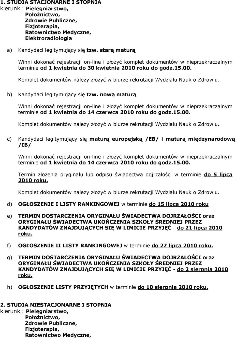 nową maturą terminie od 1 kwietnia do 14 czerwca 2010 roku do godz.15.00. Komplet dokumentów należy złożyć w biurze rekrutacji Wydziału Nauk o Zdrowiu.