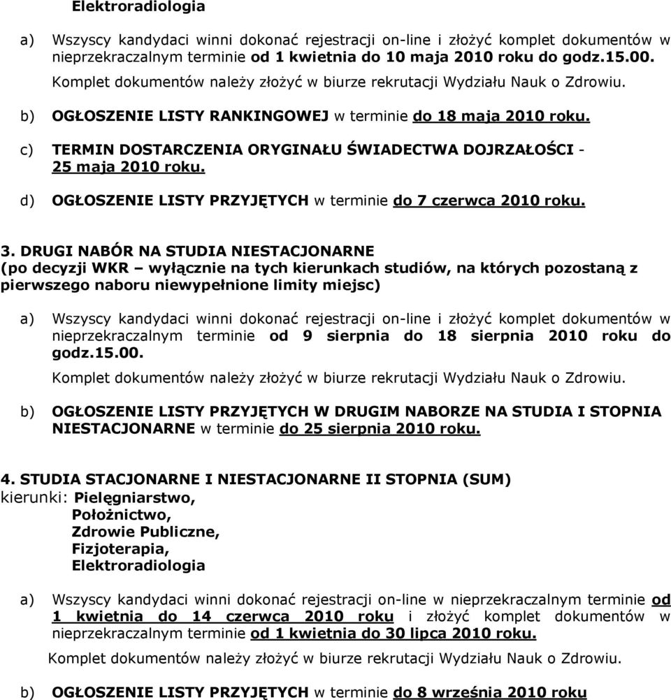 c) TERMIN DOSTARCZENIA ORYGINAŁU ŚWIADECTWA DOJRZAŁOŚCI - 25 maja 2010 roku. d) OGŁOSZENIE LISTY PRZYJĘTYCH w terminie do 7 czerwca 2010 roku. 3.