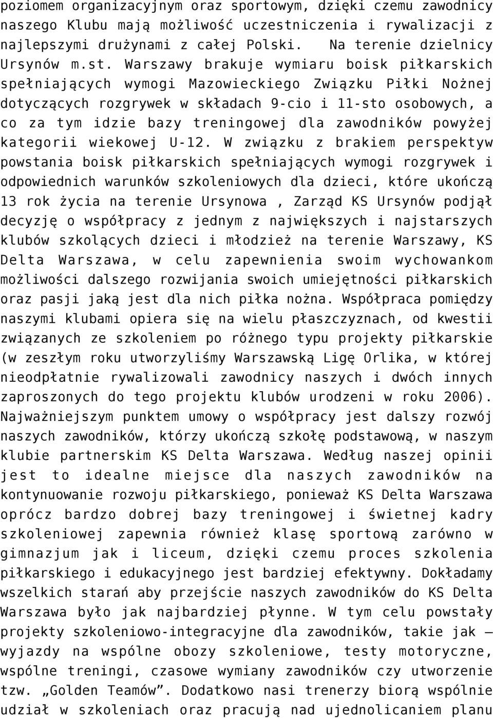 Warszawy brakuje wymiaru boisk piłkarskich spełniających wymogi Mazowieckiego Związku Piłki Nożnej dotyczących rozgrywek w składach 9-cio i 11-sto osobowych, a co za tym idzie bazy treningowej dla