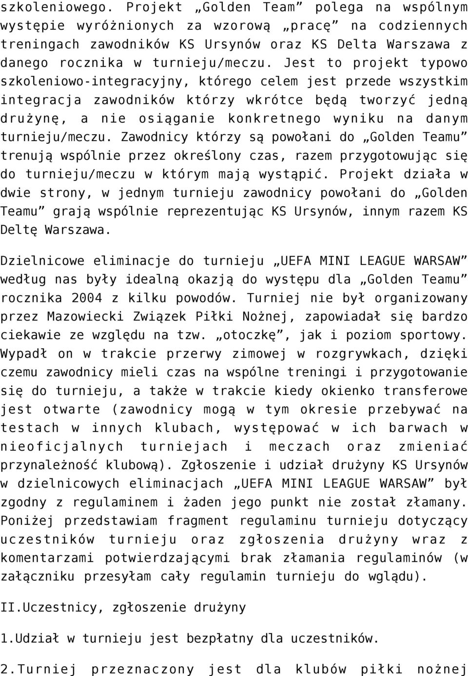 turnieju/meczu. Zawodnicy którzy są powołani do Golden Teamu trenują wspólnie przez określony czas, razem przygotowując się do turnieju/meczu w którym mają wystąpić.
