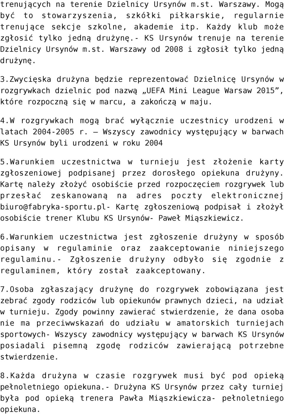 Zwycięska drużyna będzie reprezentować Dzielnicę Ursynów w rozgrywkach dzielnic pod nazwą UEFA Mini League Warsaw 2015, które rozpoczną się w marcu, a zakończą w maju. 4.