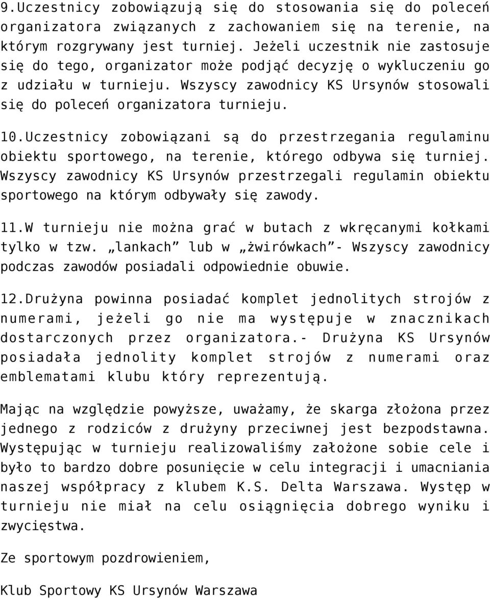 Uczestnicy zobowiązani są do przestrzegania regulaminu obiektu sportowego, na terenie, którego odbywa się turniej.