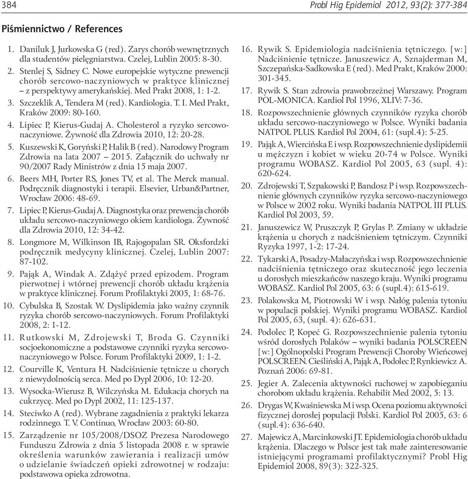 Med Prakt, Kraków 2009: 80-160. 4. Lipiec P, Kierus-Gudaj A. Cholesterol a ryzyko sercowonaczyniowe. Żywność dla Zdrowia 2010, 12: 20-28. 5. Kuszewski K, Goryński P, Halik B (red).