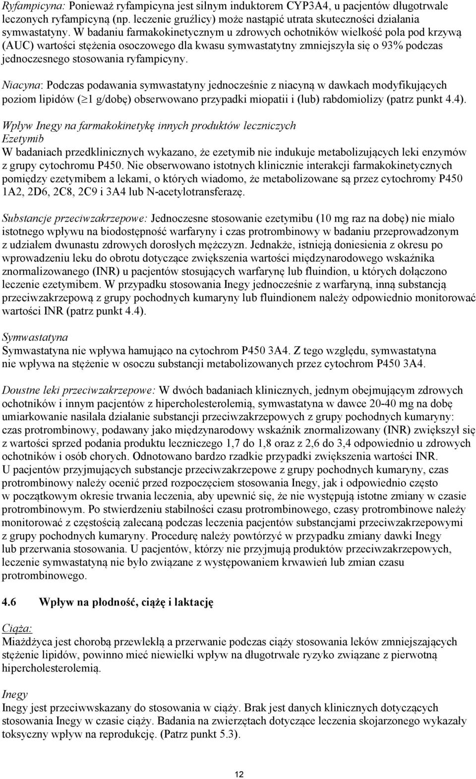 ryfampicyny. Niacyna: Podczas podawania symwastatyny jednocześnie z niacyną w dawkach modyfikujących poziom lipidów ( 1 g/dobę) obserwowano przypadki miopatii i (lub) rabdomiolizy (patrz punkt 4.4).