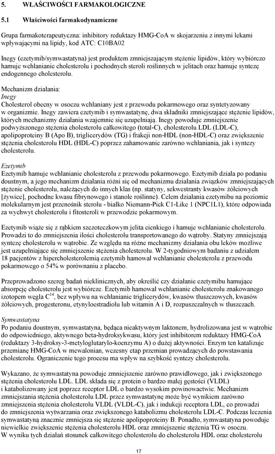 produktem zmniejszającym stężenie lipidów, który wybiórczo hamuje wchłanianie cholesterolu i pochodnych steroli roślinnych w jelitach oraz hamuje syntezę endogennego cholesterolu.