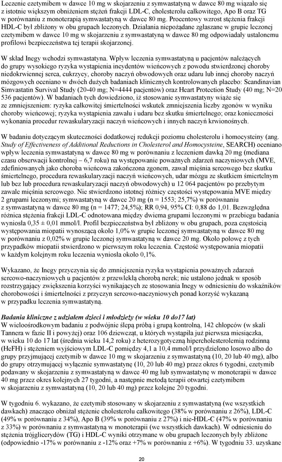 Działania niepożądane zgłaszane w grupie leczonej ezetymibem w dawce 10 mg w skojarzeniu z symwastatyną w dawce 80 mg odpowiadały ustalonemu profilowi bezpieczeństwa tej terapii skojarzonej.