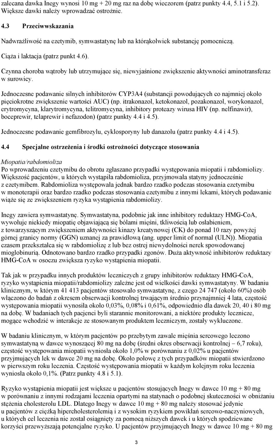 Jednoczesne podawanie silnych inhibitorów CYP3A4 (substancji powodujących co najmniej około pięciokrotne zwiększenie wartości AUC) (np.