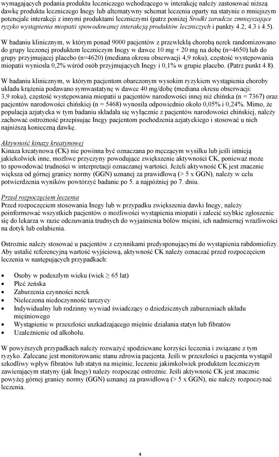 W badaniu klinicznym, w którym ponad 9000 pacjentów z przewlekłą chorobą nerek randomizowano do grupy leczonej produktem leczniczym Inegy w dawce 10 mg + 20 mg na dobę (n=4650) lub do grupy
