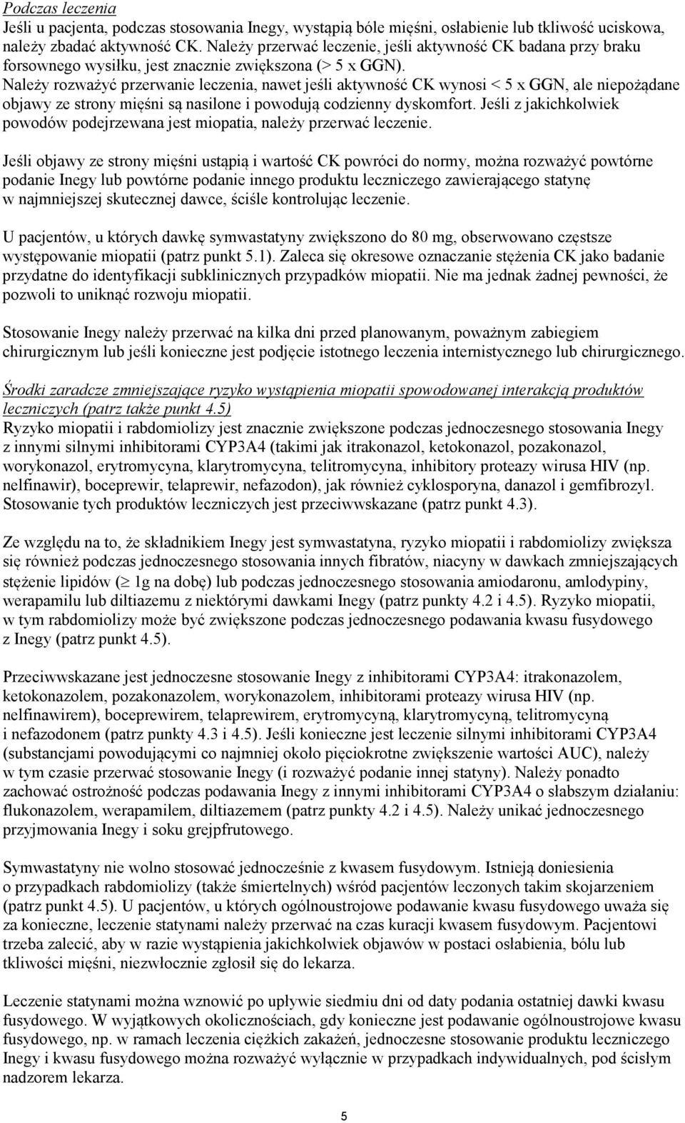 Należy rozważyć przerwanie leczenia, nawet jeśli aktywność CK wynosi < 5 x GGN, ale niepożądane objawy ze strony mięśni są nasilone i powodują codzienny dyskomfort.
