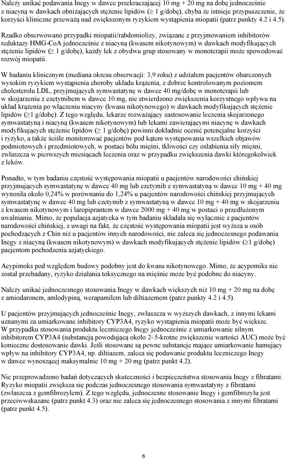 Rzadko obserwowano przypadki miopatii/rabdomiolizy, związane z przyjmowaniem inhibitorów reduktazy HMG-CoA jednocześnie z niacyną (kwasem nikotynowym) w dawkach modyfikujących stężenie lipidów ( 1