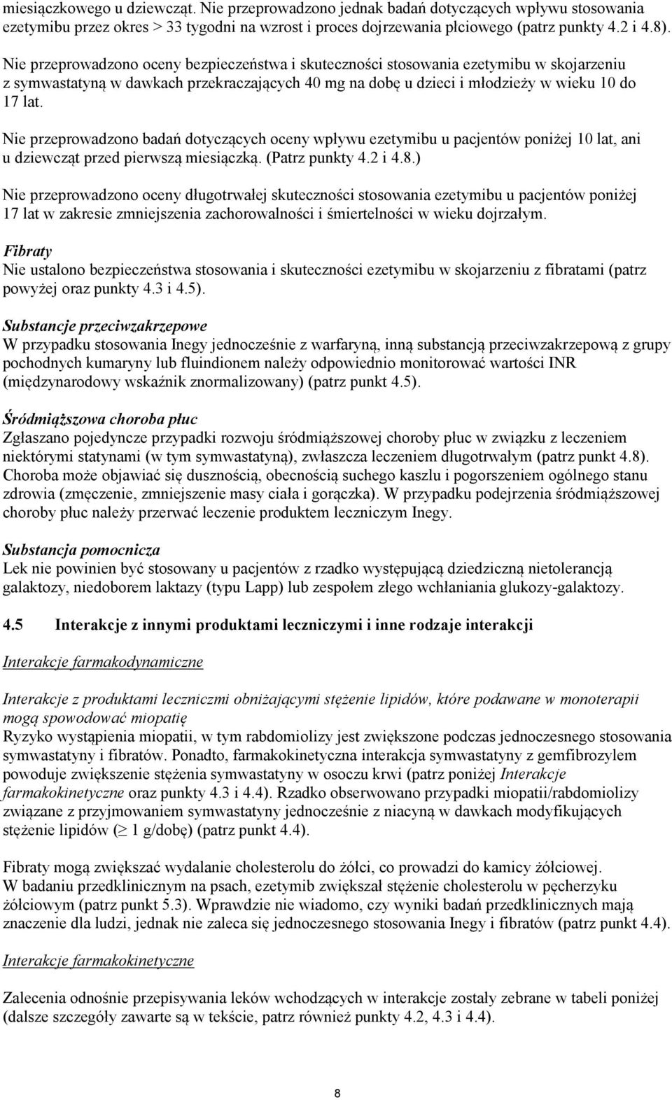Nie przeprowadzono badań dotyczących oceny wpływu ezetymibu u pacjentów poniżej 10 lat, ani u dziewcząt przed pierwszą miesiączką. (Patrz punkty 4.2 i 4.8.