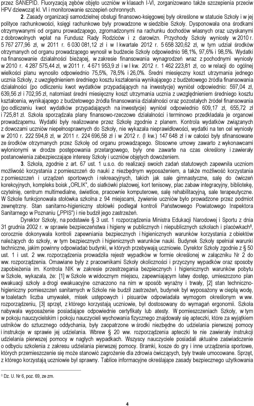 Dysponowała ona środkami otrzymywanymi od organu prowadzącego, zgromadzonymi na rachunku dochodów własnych oraz uzyskanymi z dobrowolnych wpłat na Fundusz Rady Rodziców i z darowizn.