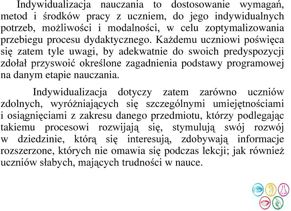 Indywidualizacja dotyczy zatem zarówno uczniów zdolnych, wyróżniających się szczególnymi umiejętnościami i osiągnięciami z zakresu danego przedmiotu, którzy podlegając takiemu procesowi