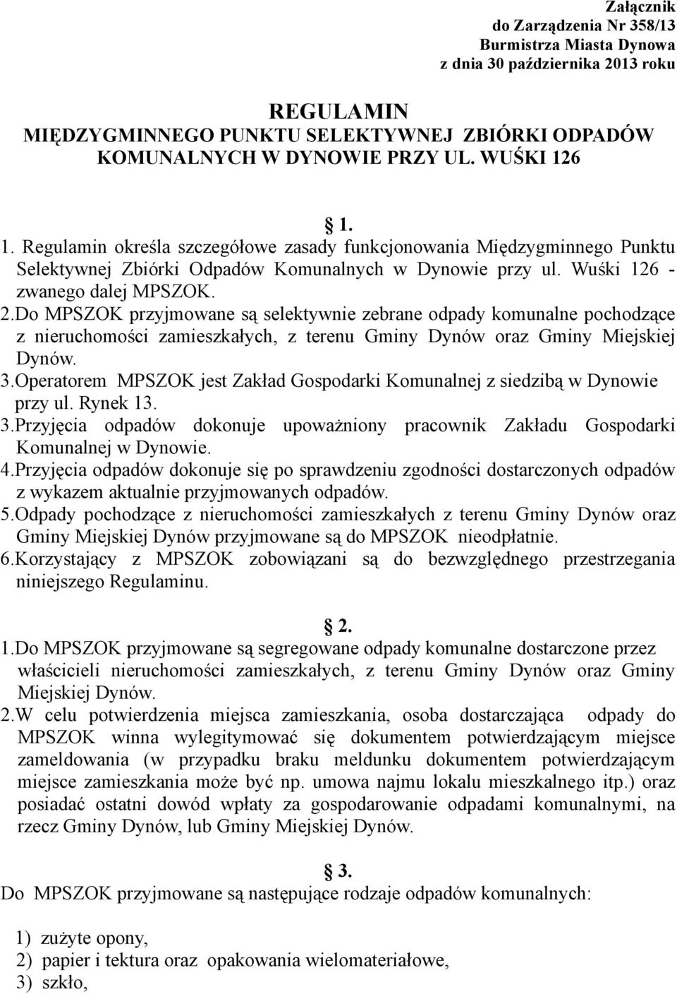 Do MPSZOK przyjmowane są selektywnie zebrane odpady komunalne pochodzące z nieruchomości zamieszkałych, z terenu Gminy Dynów oraz Gminy Miejskiej Dynów. 3.