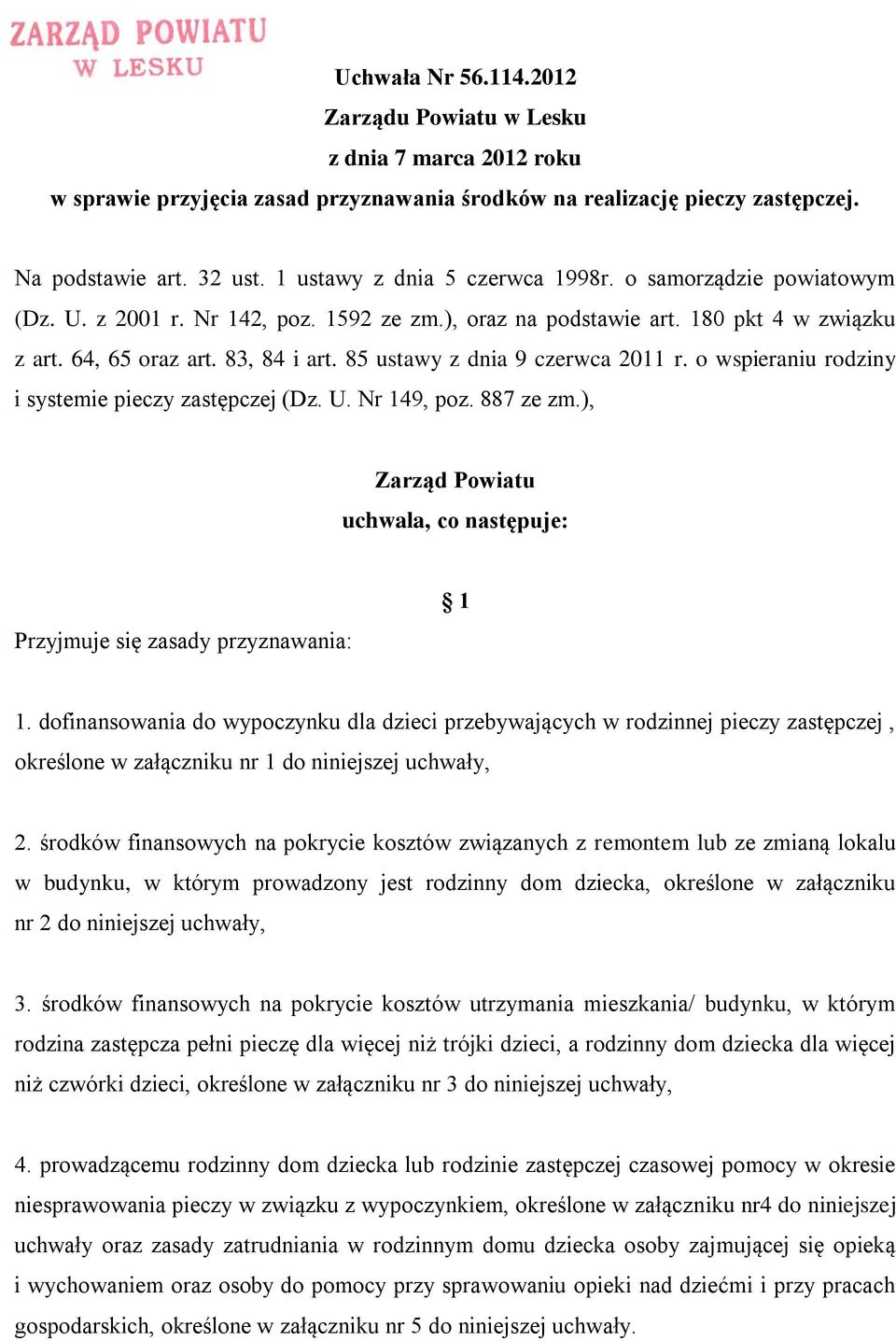 85 ustawy z dnia 9 czerwca 2011 r. o wspieraniu rodziny i systemie pieczy zastępczej (Dz. U. Nr 149, poz. 887 ze zm.), Zarząd Powiatu uchwala, co następuje: Przyjmuje się zasady przyznawania: 1 1.