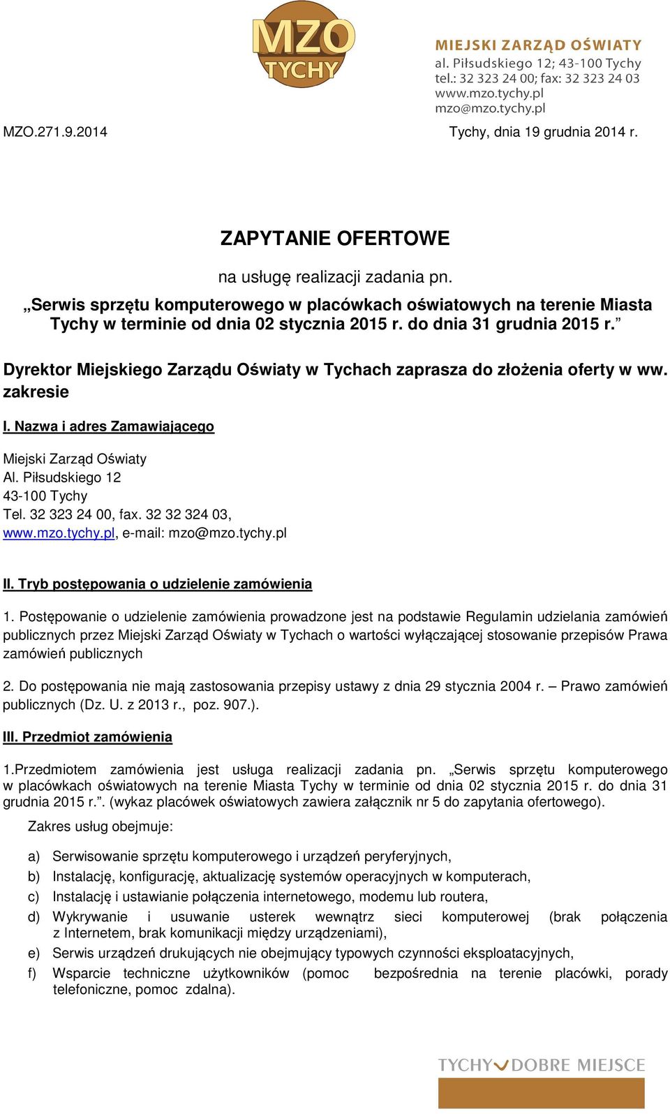 Dyrektor Miejskiego Zarządu Oświaty w Tychach zaprasza do złożenia oferty w ww. zakresie I. Nazwa i adres Zamawiającego Miejski Zarząd Oświaty Al. Piłsudskiego 12 43-100 Tychy Tel. 32 323 24 00, fax.
