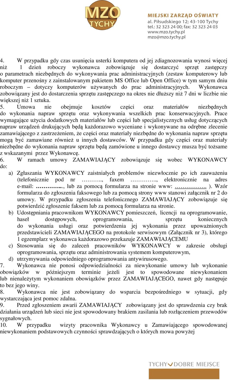 administracyjnych. Wykonawca zobowiązany jest do dostarczenia sprzętu zastępczego na okres nie dłuższy niż 7 dni w liczbie nie większej niż 1 sztuka. 5.