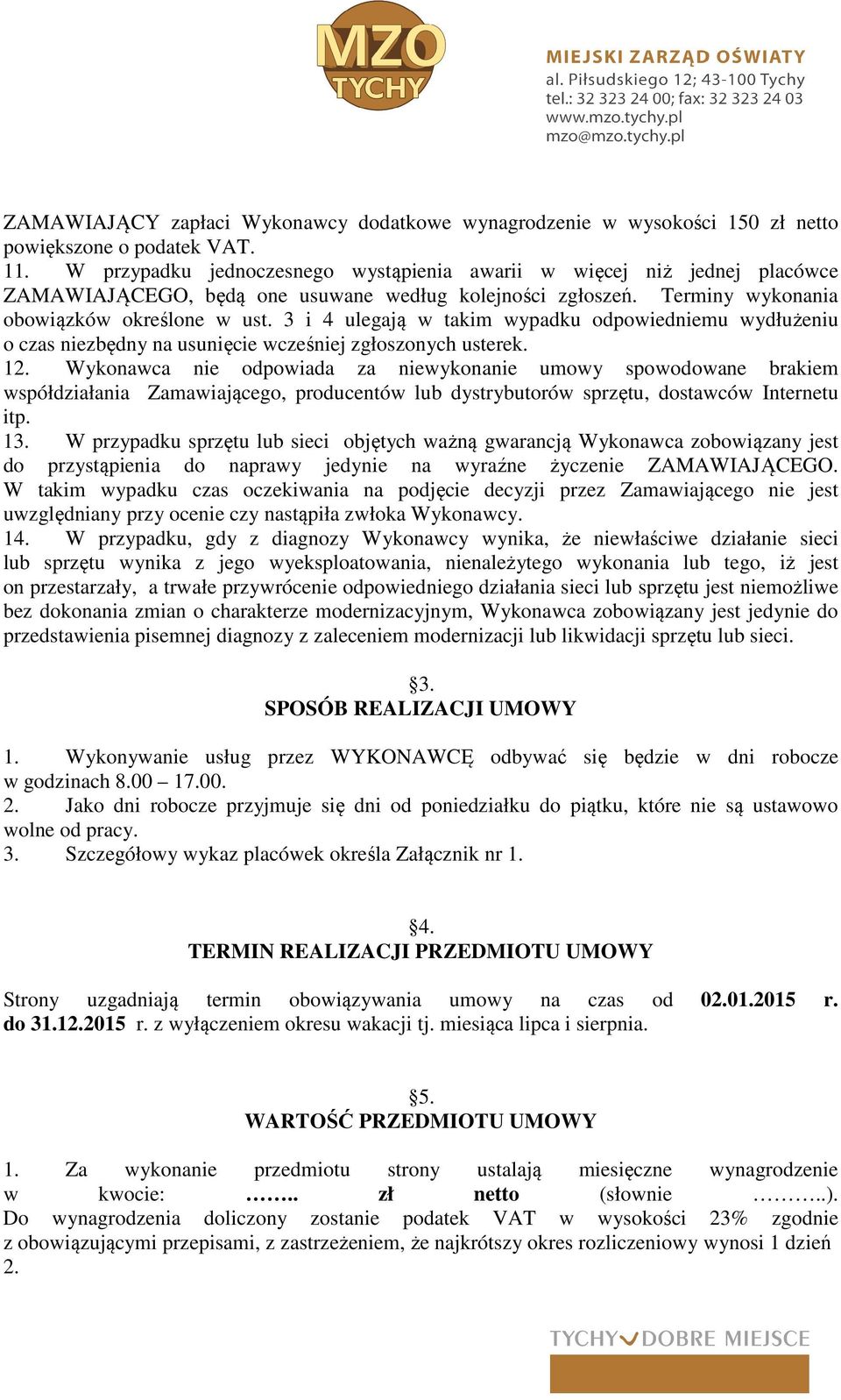 3 i 4 ulegają w takim wypadku odpowiedniemu wydłużeniu o czas niezbędny na usunięcie wcześniej zgłoszonych usterek. 12.