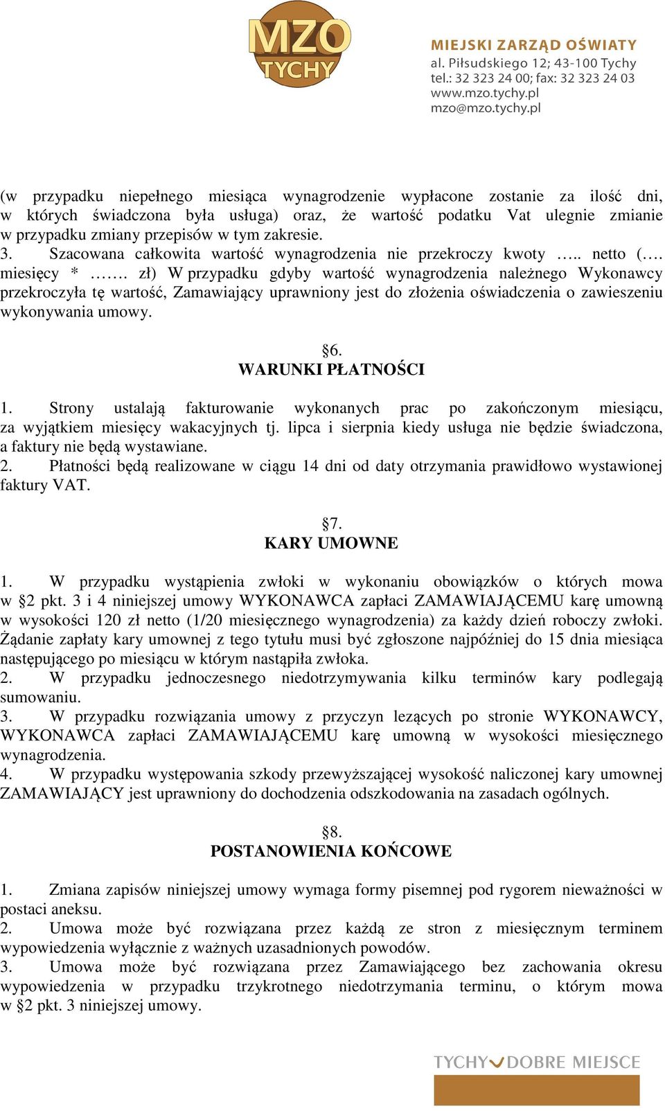zł) W przypadku gdyby wartość wynagrodzenia należnego Wykonawcy przekroczyła tę wartość, Zamawiający uprawniony jest do złożenia oświadczenia o zawieszeniu wykonywania umowy. 6. WARUNKI PŁATNOŚCI 1.