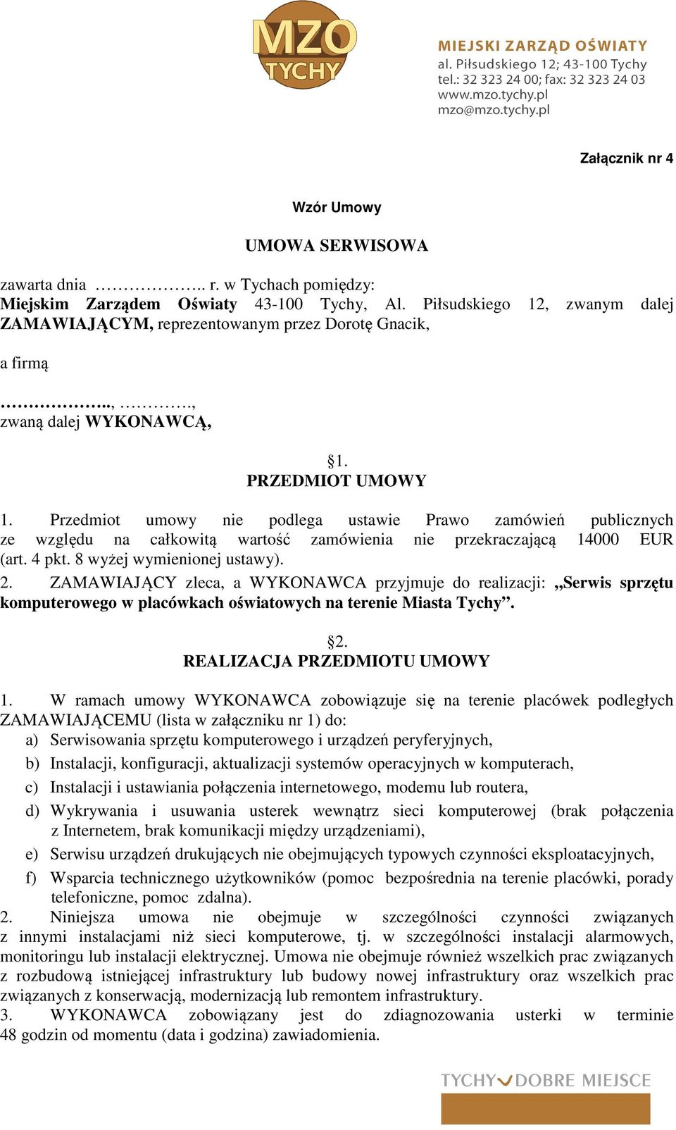 Przedmiot umowy nie podlega ustawie Prawo zamówień publicznych ze względu na całkowitą wartość zamówienia nie przekraczającą 14000 EUR (art. 4 pkt. 8 wyżej wymienionej ustawy). 2.