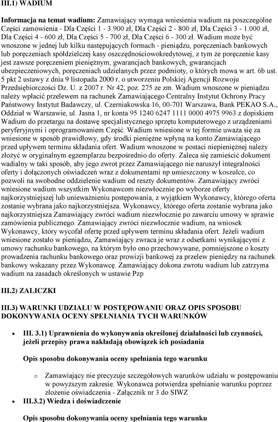 Wadium może być wnoszone w jednej lub kilku następujących formach - pieniądzu, poręczeniach bankowych lub poręczeniach spółdzielczej kasy oszczędnościowokredytowej, z tym że poręczenie kasy jest
