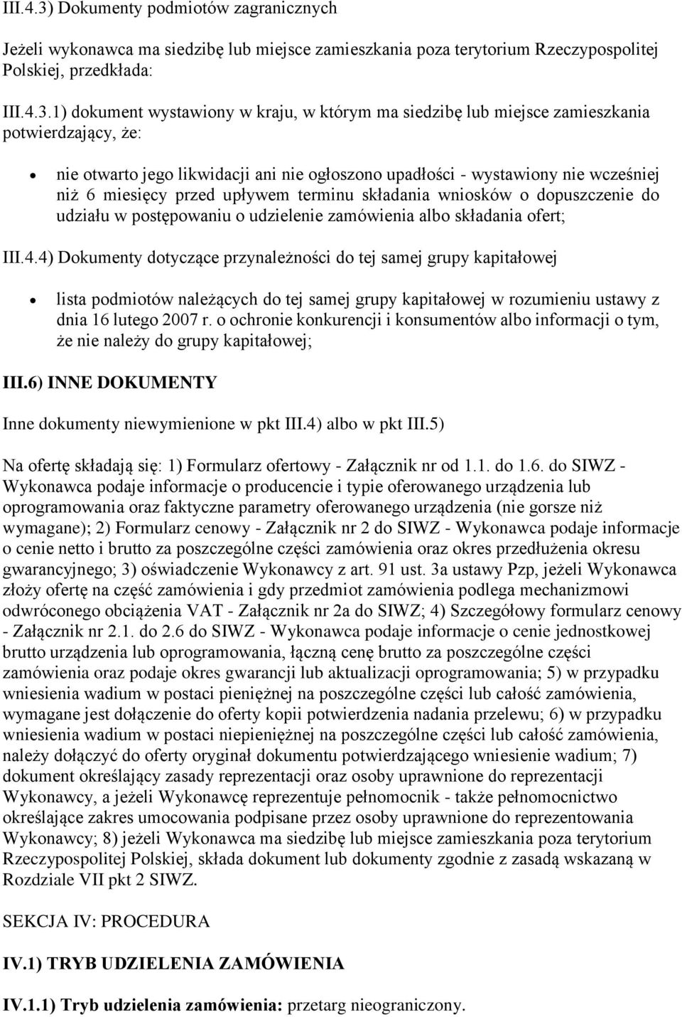 1) dokument wystawiony w kraju, w którym ma siedzibę lub miejsce zamieszkania potwierdzający, że: nie otwarto jego likwidacji ani nie ogłoszono upadłości - wystawiony nie wcześniej niż 6 miesięcy