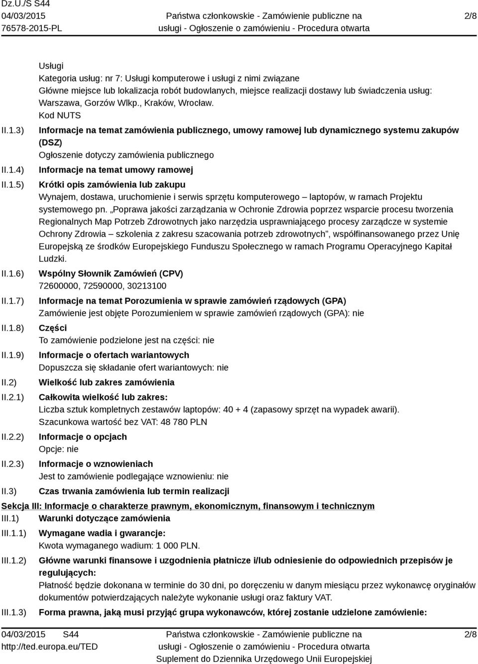 3) Usługi Kategoria usług: nr 7: Usługi komputerowe i usługi z nimi związane Główne miejsce lub lokalizacja robót budowlanych, miejsce realizacji dostawy lub świadczenia usług: Warszawa, Gorzów Wlkp.