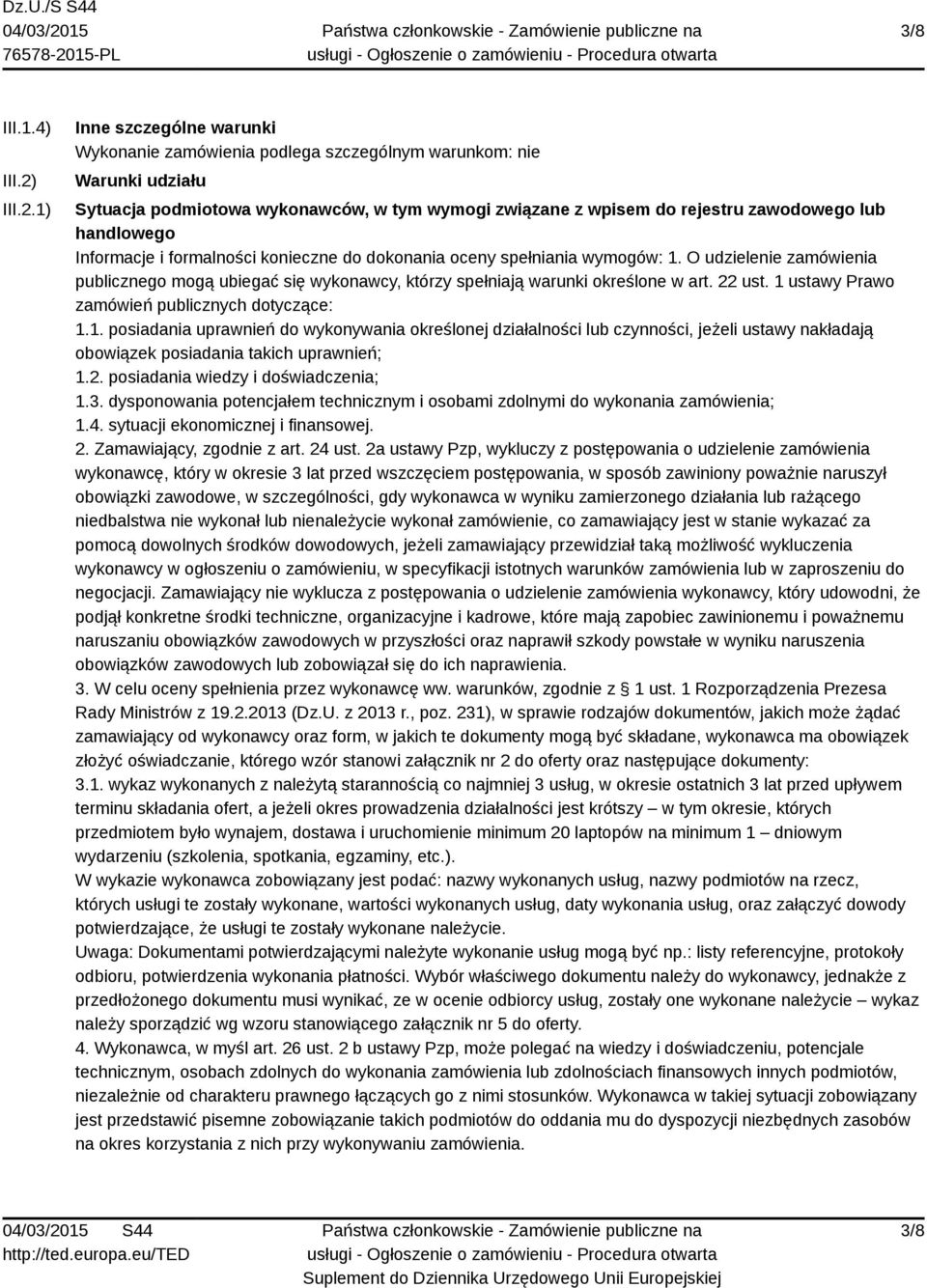1) Inne szczególne warunki Wykonanie zamówienia podlega szczególnym warunkom: nie Warunki udziału Sytuacja podmiotowa wykonawców, w tym wymogi związane z wpisem do rejestru zawodowego lub handlowego