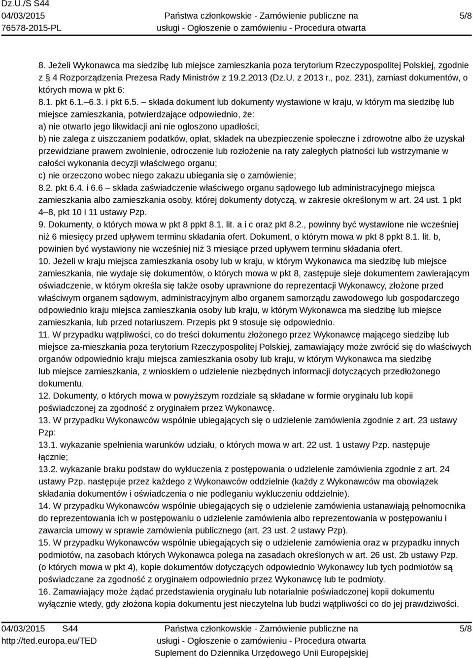 składa dokument lub dokumenty wystawione w kraju, w którym ma siedzibę lub miejsce zamieszkania, potwierdzające odpowiednio, że: a) nie otwarto jego likwidacji ani nie ogłoszono upadłości; b) nie