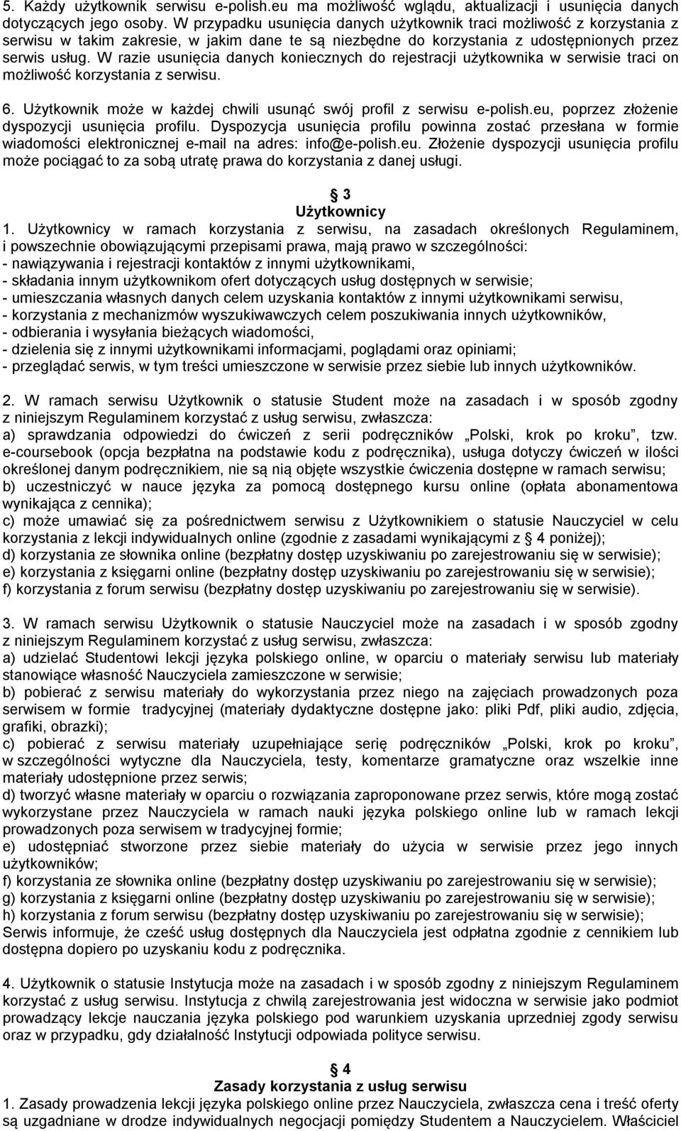 W razie usunięcia danych koniecznych do rejestracji użytkownika w serwisie traci on możliwość korzystania z serwisu. 6. Użytkownik może w każdej chwili usunąć swój profil z serwisu e-polish.