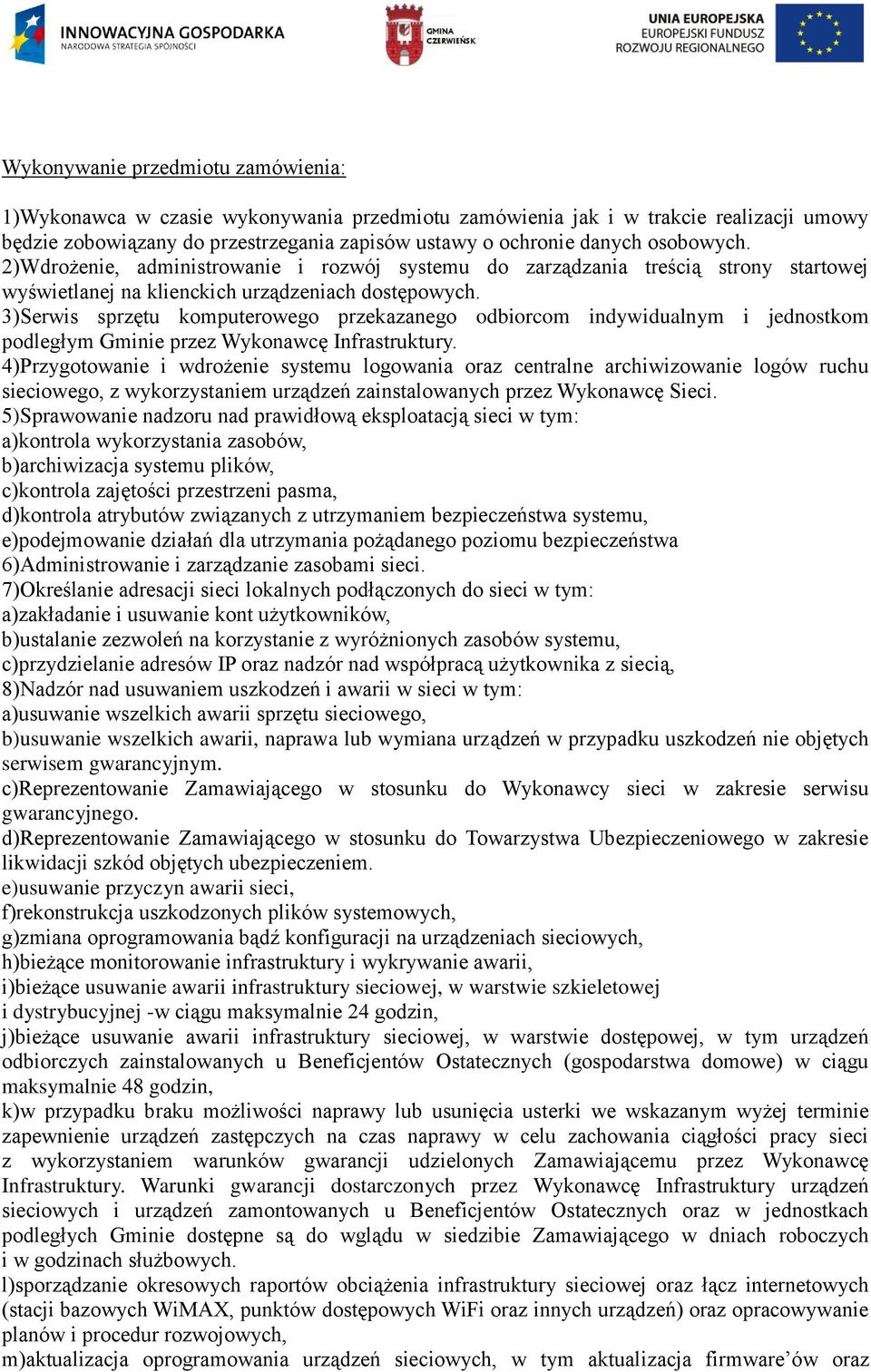3)Serwis sprzętu komputerowego przekazanego odbiorcom indywidualnym i jednostkom podległym Gminie przez Wykonawcę Infrastruktury.
