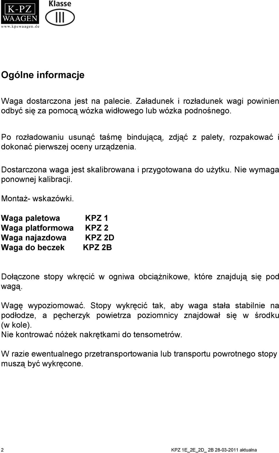 Montaż- wskazówki. Waga paletowa KPZ 1 Waga platformowa KPZ 2 Waga najazdowa KPZ 2D Waga do beczek KPZ 2B Dołączone stopy wkręcić w ogniwa obciążnikowe, które znajdują się pod wagą. Wagę wypoziomować.