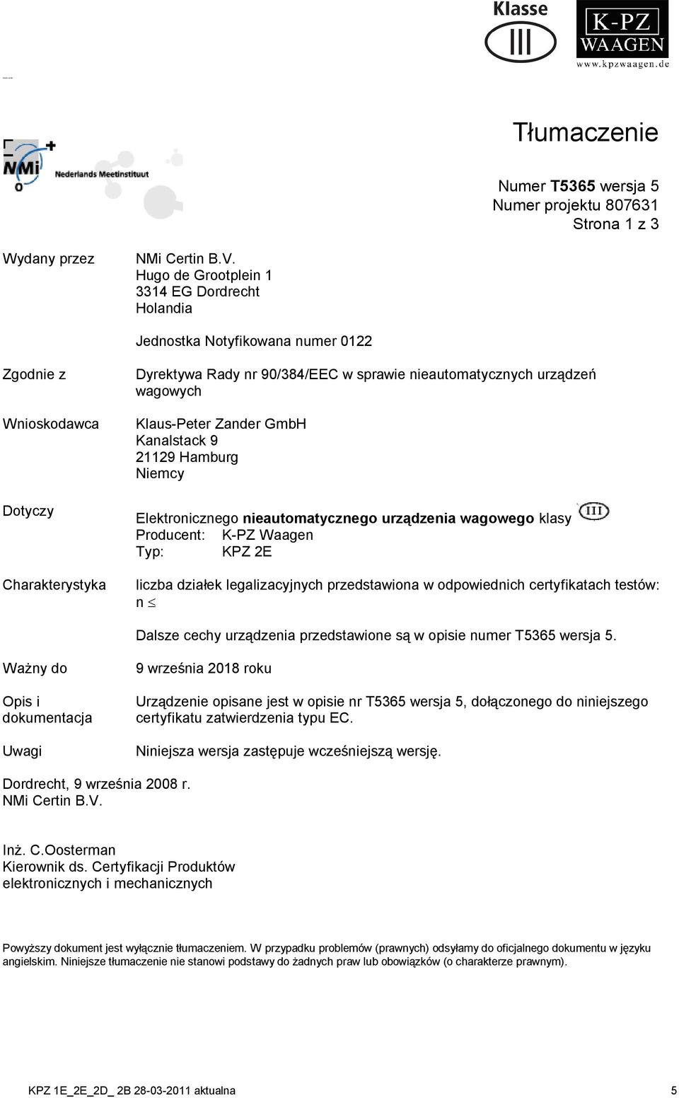 wagowych Klaus-Peter Zander GmbH Kanalstack 9 21129 Hamburg Niemcy Elektronicznego nieautomatycznego urządzenia wagowego klasy Producent: K-PZ Waagen Typ: KPZ 2E liczba działek legalizacyjnych