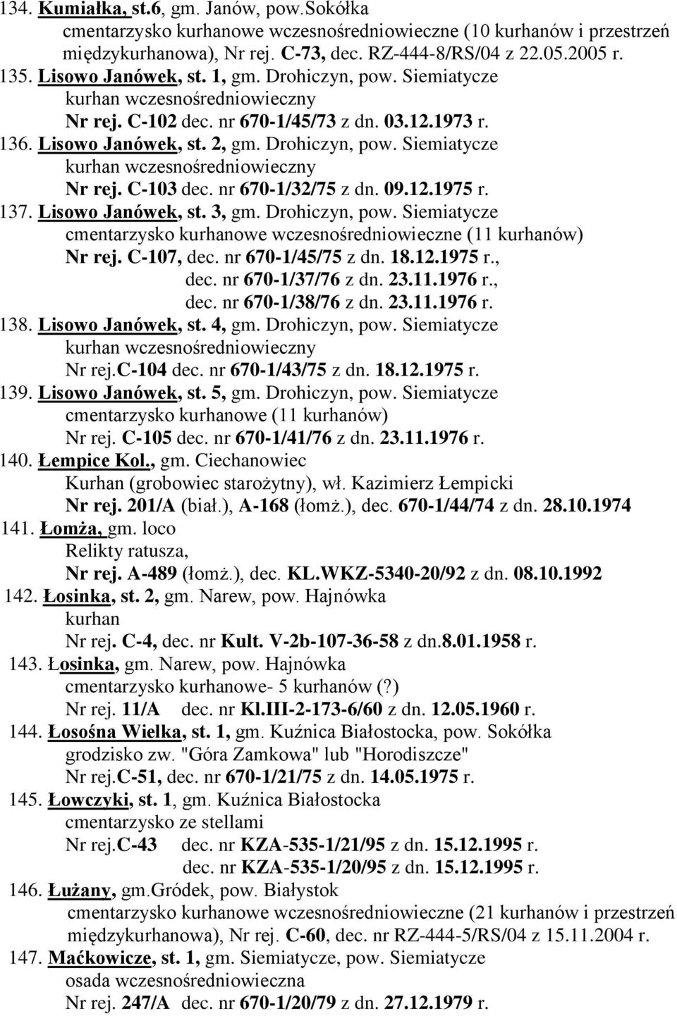 nr 670-1/32/75 z dn. 09.12.1975 r. 137. Lisowo Janówek, st. 3, gm. Drohiczyn, pow. Siemiatycze cmentarzysko owe wczesnośredniowieczne (11 ów) Nr rej. C-107, dec. nr 670-1/45/75 z dn. 18.12.1975 r., dec. nr 670-1/37/76 z dn.