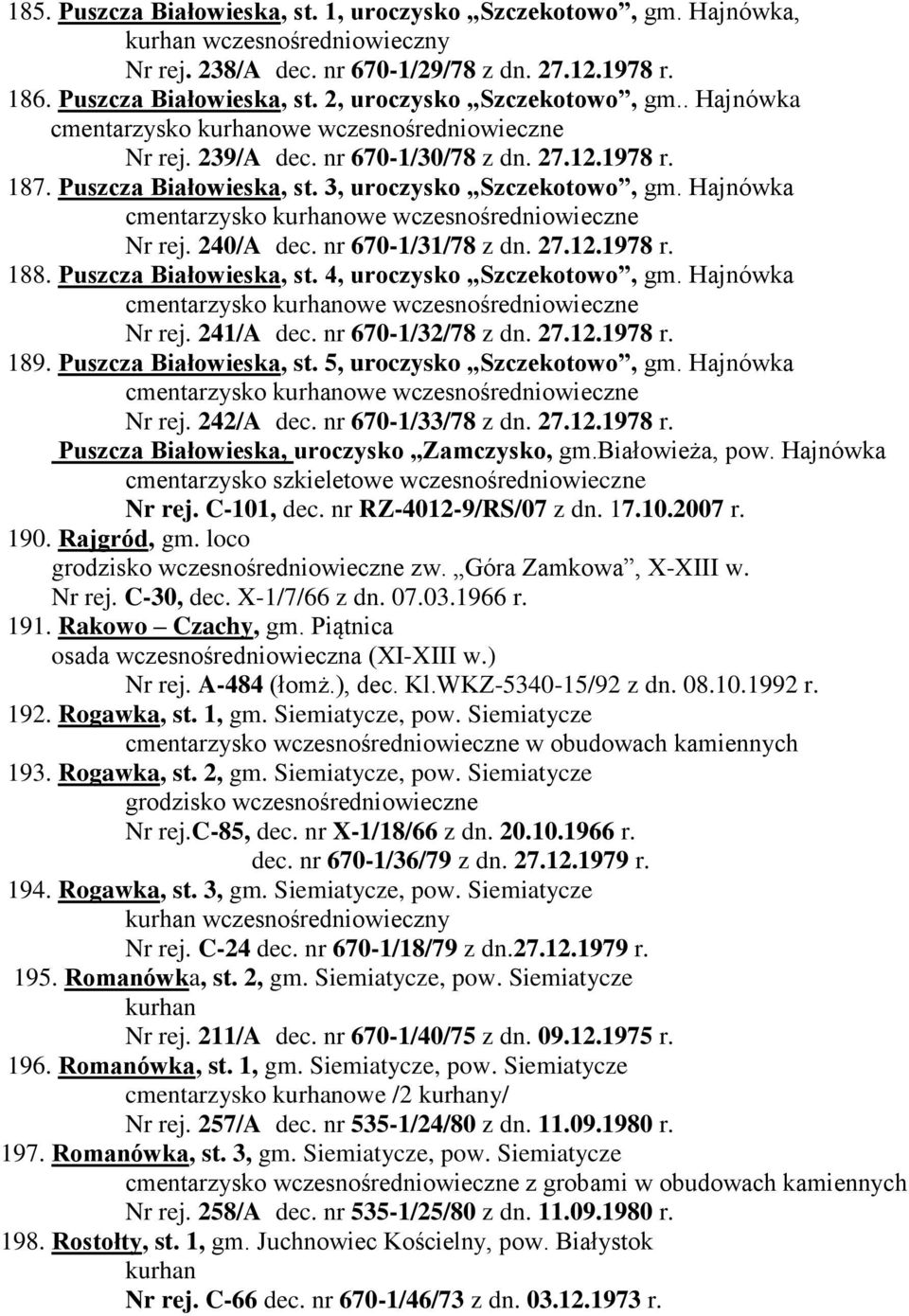 Hajnówka cmentarzysko owe wczesnośredniowieczne Nr rej. 240/A dec. nr 670-1/31/78 z dn. 27.12.1978 r. 188. Puszcza Białowieska, st. 4, uroczysko Szczekotowo, gm.